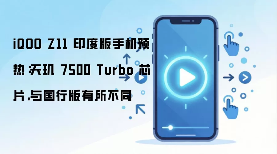 iQOO Z11 印度版手机预热：天玑 7500 Turbo 芯片，与国行版有所不同