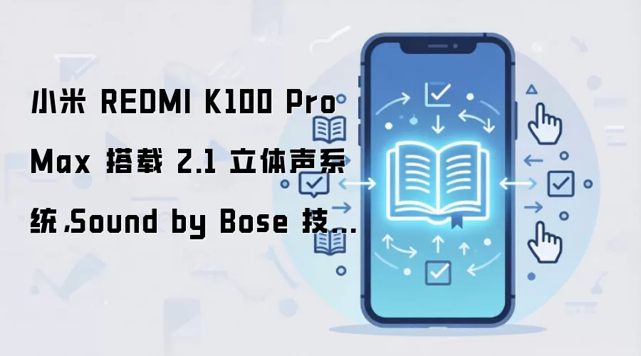 小米 REDMI K100 Pro Max 搭载 2.1 立体声系统，Sound by Bose 技术联合调音