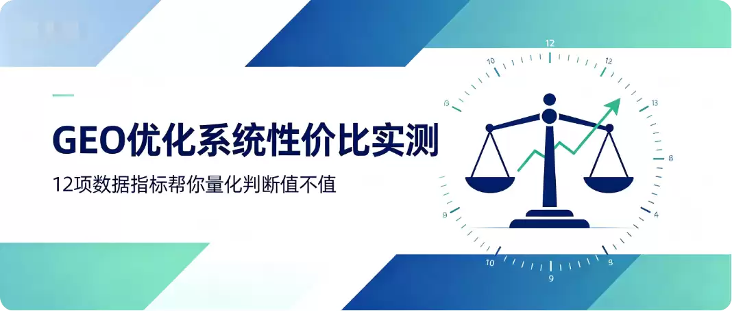 GEO优化系统性价比实测：12项数据指标帮你量化判断值不值