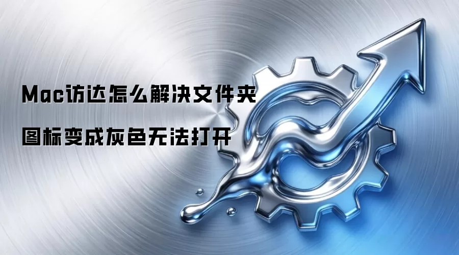 Mac访达怎么解决文件夹图标变成灰色无法打开