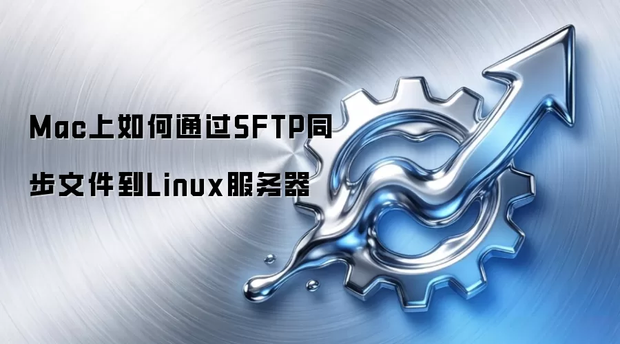 Mac上如何通过SFTP同步文件到Linux服务器