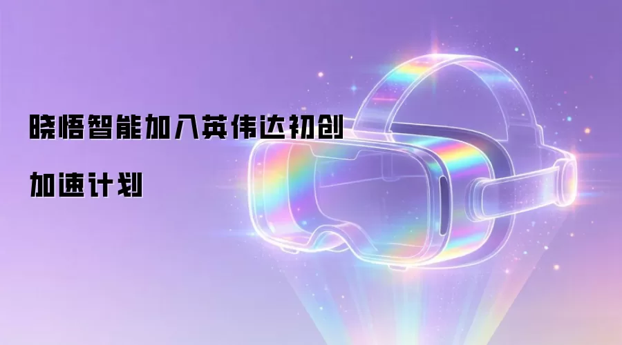 晓悟智能加入英伟达初创加速计划