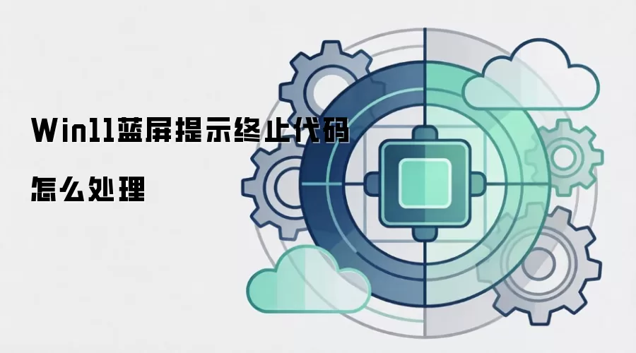 Win11蓝屏提示终止代码怎么处理