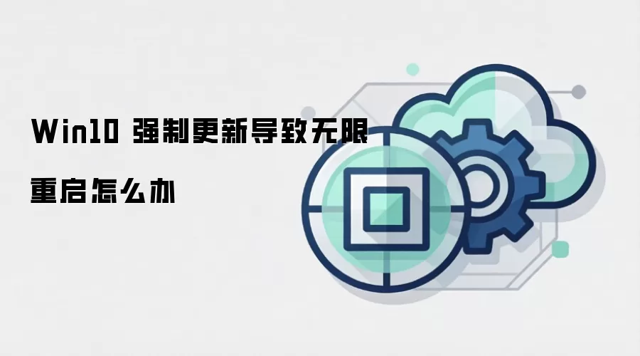 Win10 强制更新导致无限重启怎么办