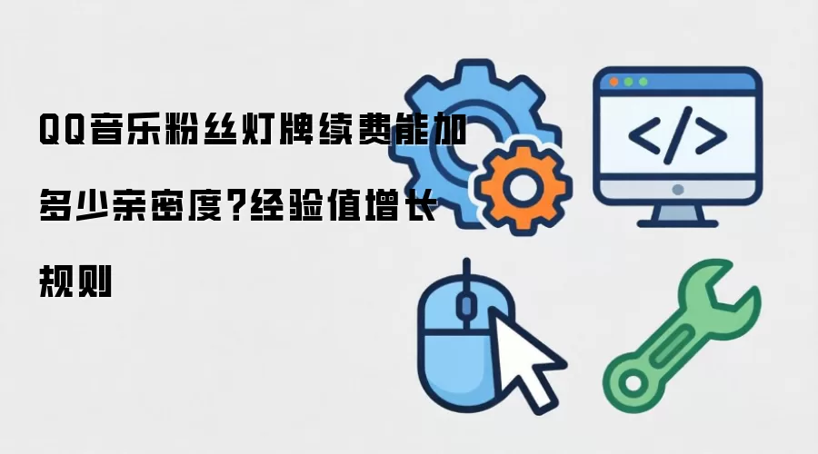 QQ音乐粉丝灯牌续费能加多少亲密度?经验值增长规则