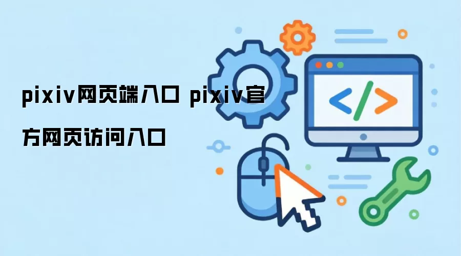 pixiv网页端入口 pixiv官方网页访问入口