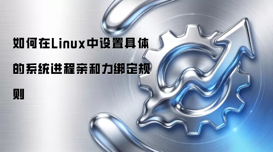 如何在Linux中设置具体的系统进程亲和力绑定规则