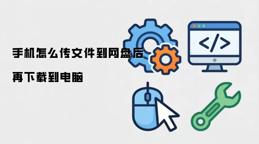 手机怎么传文件到网盘后再下载到电脑