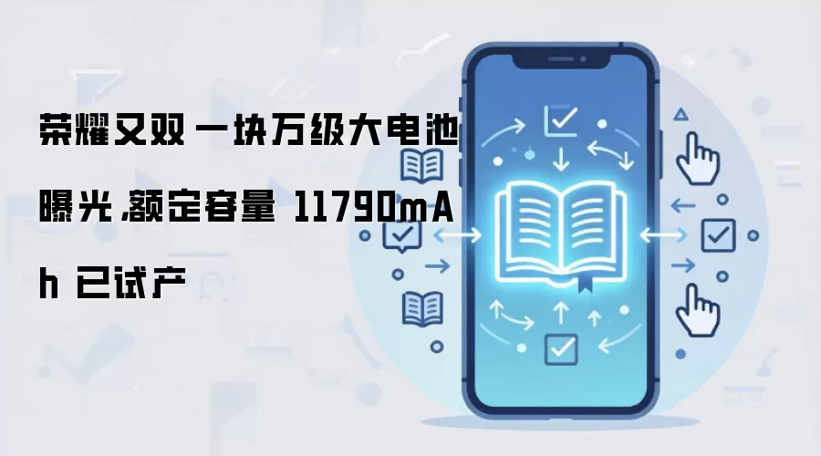 荣耀又双叒一块万级大电池曝光，额定容量 11790mAh 已试产