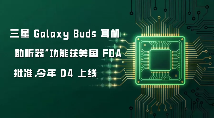 三星 Galaxy Buds 耳机“助听器”功能获美国 FDA 批准，今年 Q4 上线