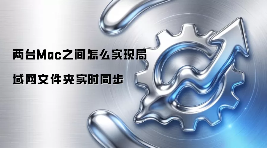 两台Mac之间怎么实现局域网文件夹实时同步