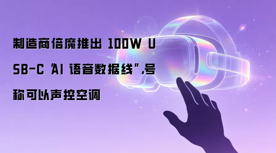 制造商倍魔推出 100W USB-C“AI 语音数据线”，号称可以声控空调