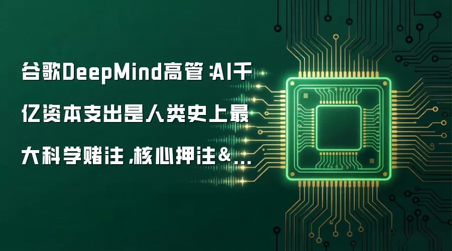 谷歌DeepMind高管:AI千亿资本支出是人类史上最大科学赌注,核心押注"递归自我改进"