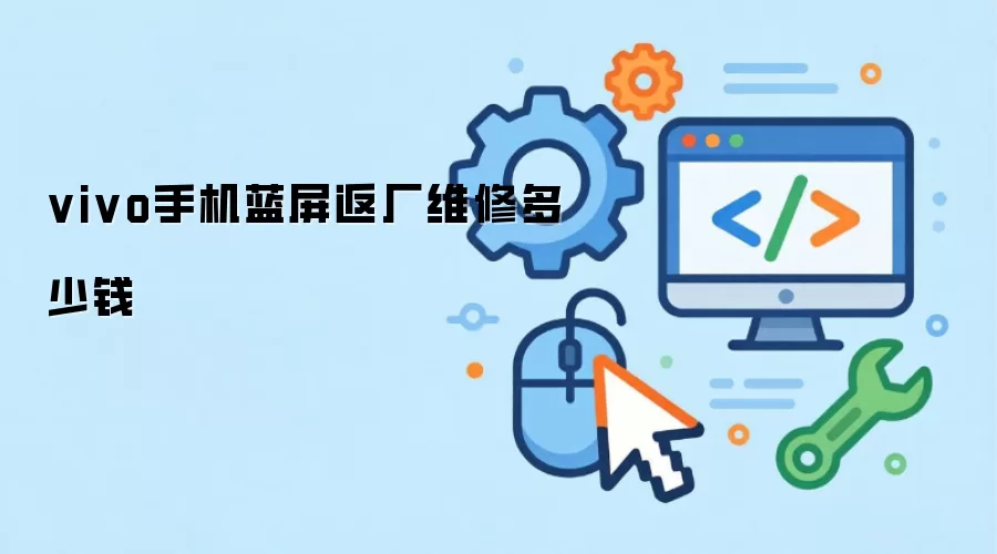 vivo手机蓝屏返厂维修多少钱