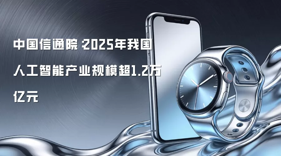 中国信通院:2025年我国人工智能产业规模超1.2万亿元