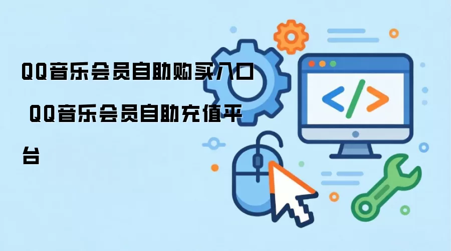 QQ音乐会员自助购买入口 QQ音乐会员自助充值平台