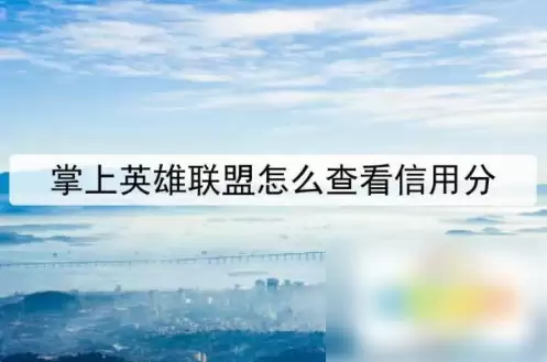 掌上英雄联盟怎么查看信誉分 掌上英雄联盟查看信誉分方法