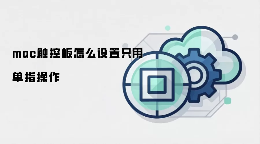 mac触控板怎么设置只用单指操作
