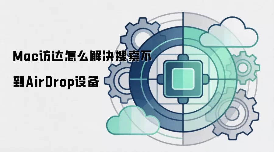 Mac访达怎么解决搜索不到AirDrop设备