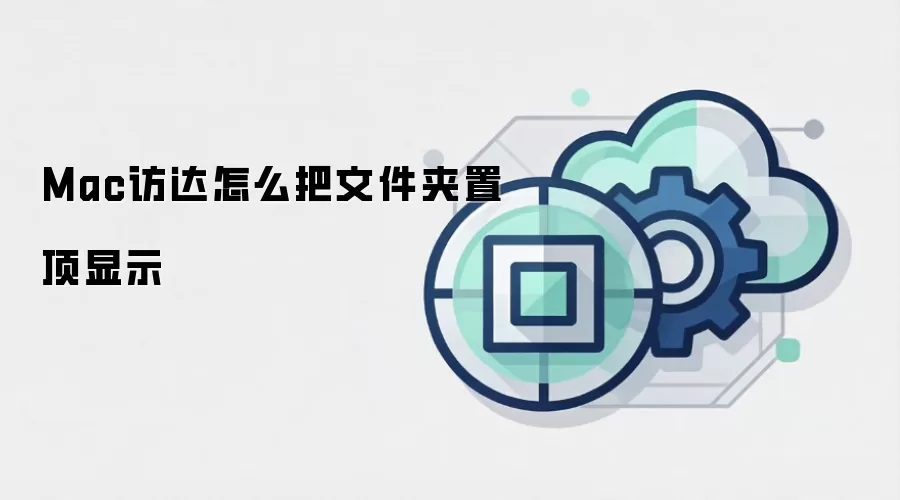 Mac访达怎么把文件夹置顶显示