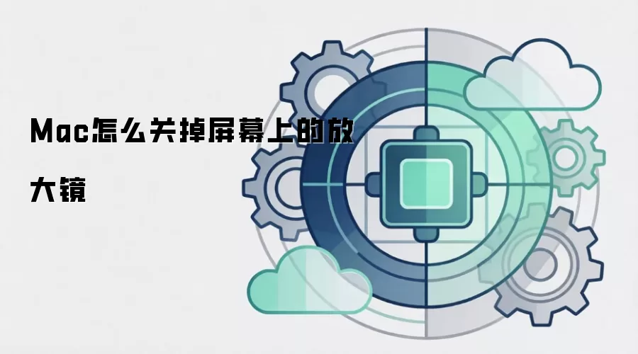 Mac怎么关掉屏幕上的放大镜