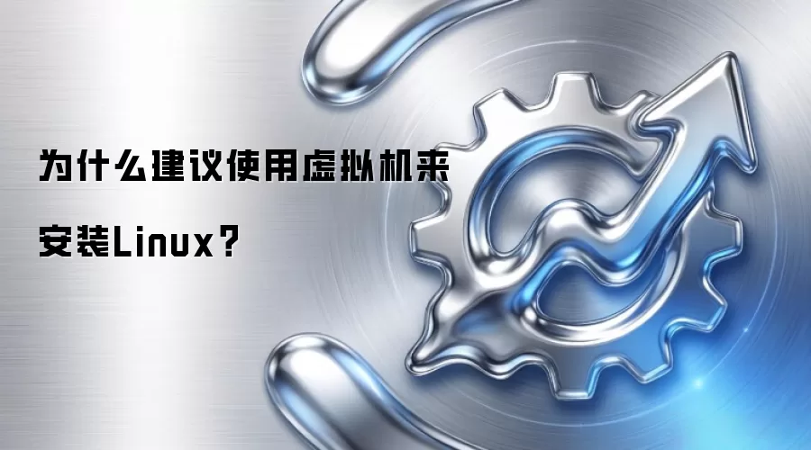 为什么建议使用虚拟机来安装Linux？