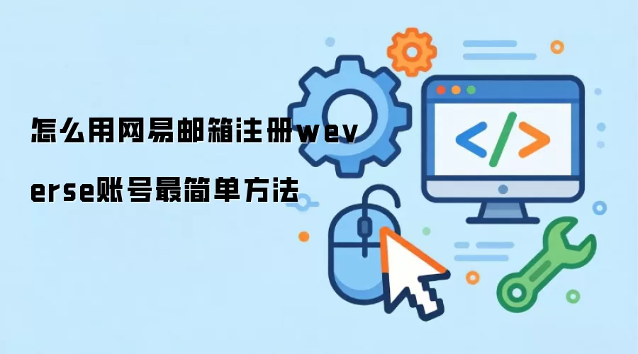 怎么用网易邮箱注册weverse账号最简单方法