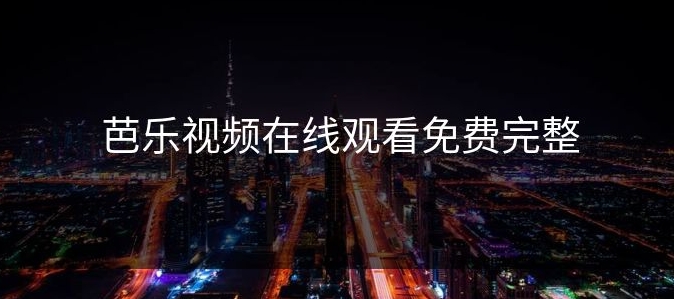 芭乐视频网页版官方入口