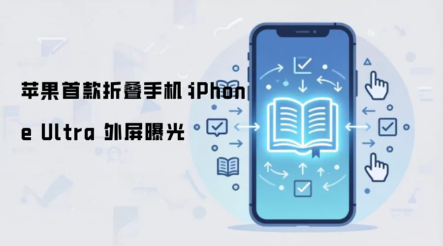苹果首款折叠手机：iPhone Ultra 外屏曝光