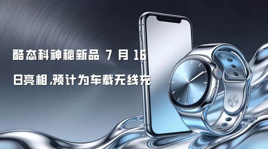 酷态科神秘新品 7 月 16 日亮相，预计为车载无线充