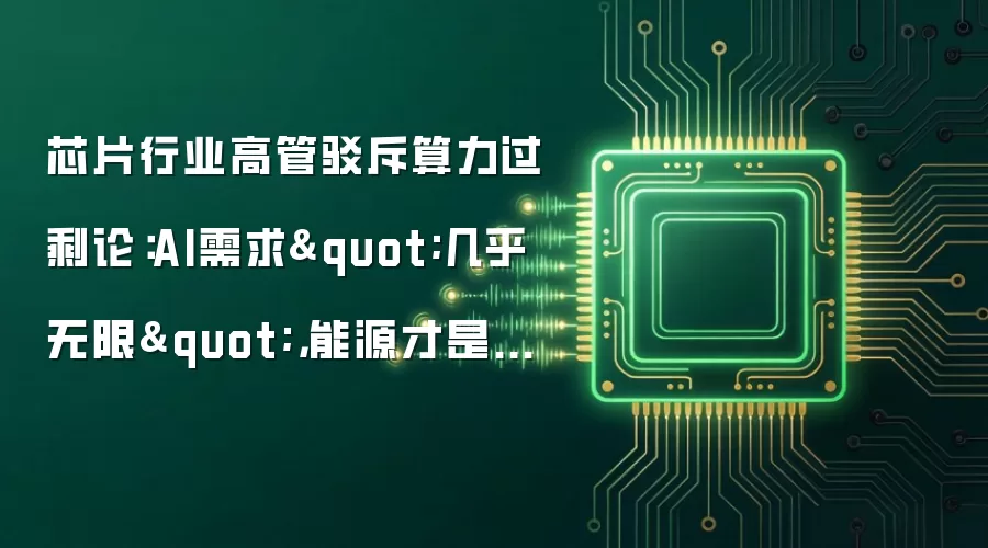 芯片行业高管驳斥算力过剩论:AI需求"几乎无限",能源才是瓶颈