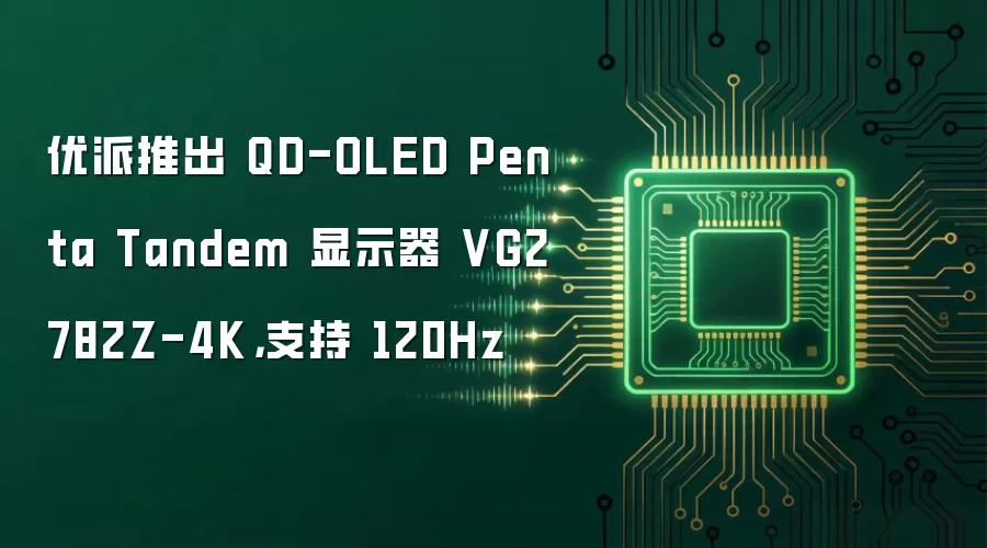 优派推出 QD-OLED Penta Tandem 显示器 VG2782Z-4K,支持 120Hz