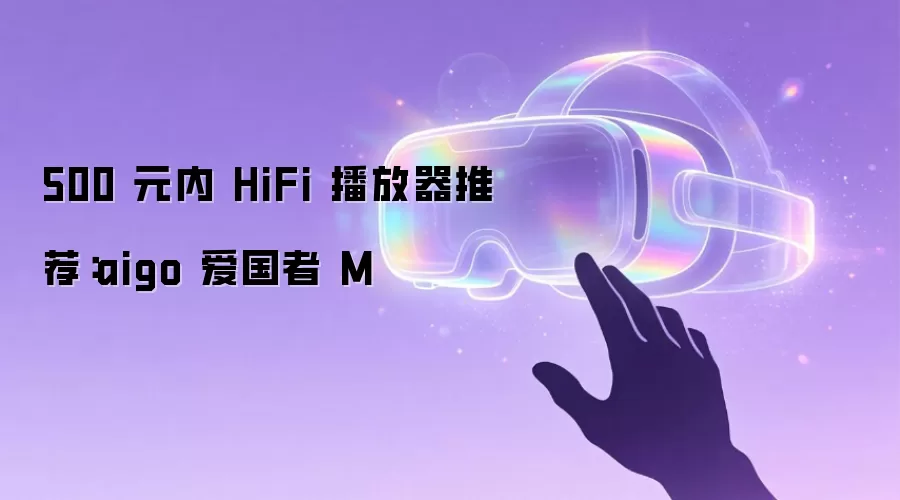 500 元内 HiFi 播放器推荐:aigo 爱国者 M