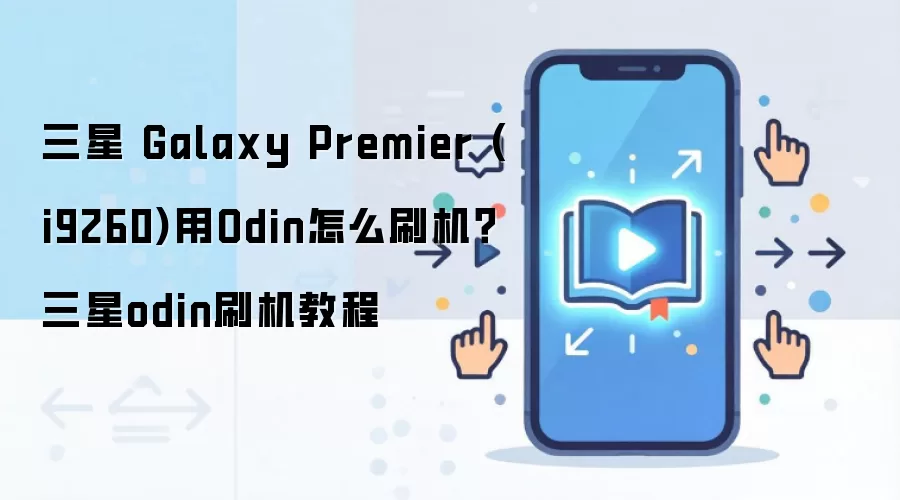 三星 Galaxy Premier (i9260)用Odin怎么刷机？三星odin刷机教程