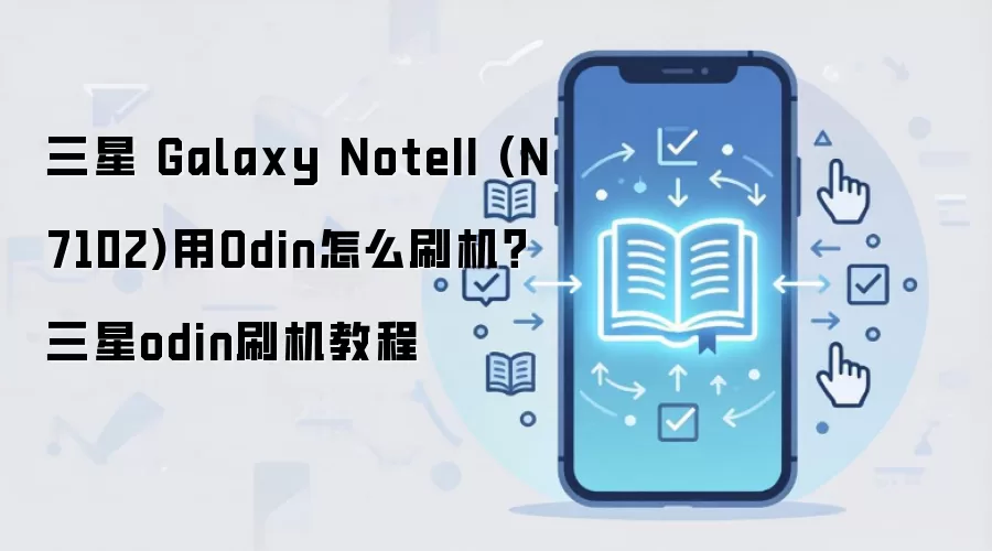 三星 Galaxy NoteII (N7102)用Odin怎么刷机？三星odin刷机教程