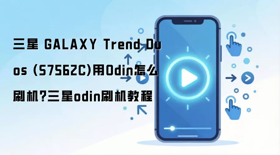 三星 GALAXY Trend Duos (S7562C)用Odin怎么刷机？三星odin刷机教程