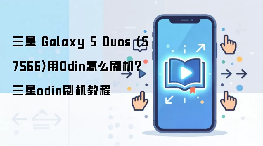 三星 Galaxy S Duos (S7566)用Odin怎么刷机？三星odin刷机教程