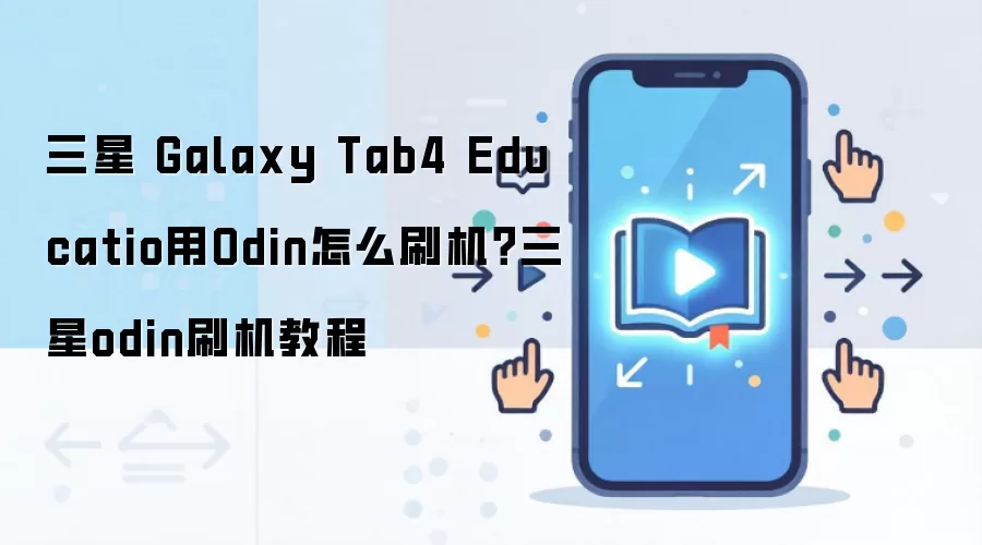 三星 Galaxy Tab4 Educatio用Odin怎么刷机？三星odin刷机教程