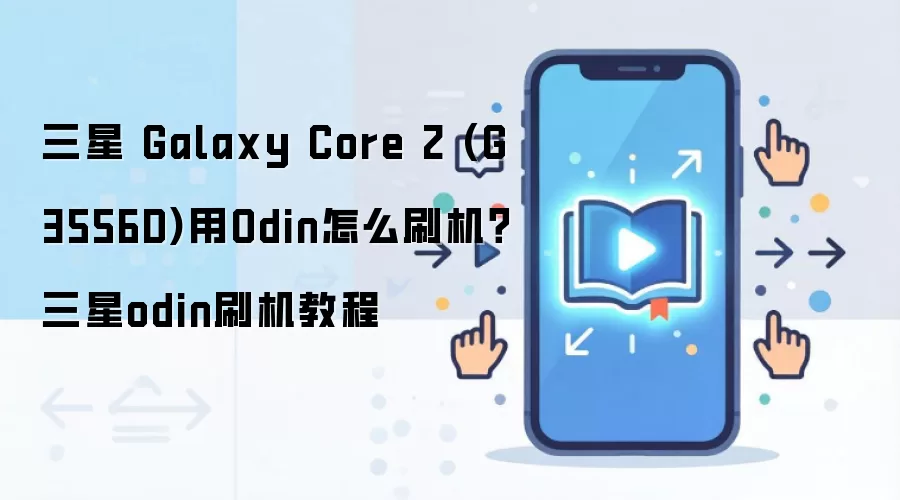 三星 Galaxy Core 2 (G3556D)用Odin怎么刷机？三星odin刷机教程