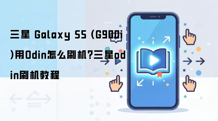 三星 Galaxy S5 (G900i)用Odin怎么刷机？三星odin刷机教程