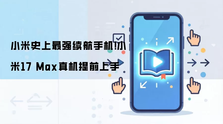 小米史上最强续航手机！小米17 Max真机提前上手