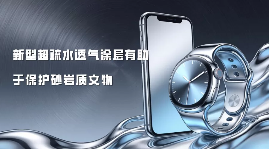 新型超疏水透气涂层有助于保护砂岩质文物
