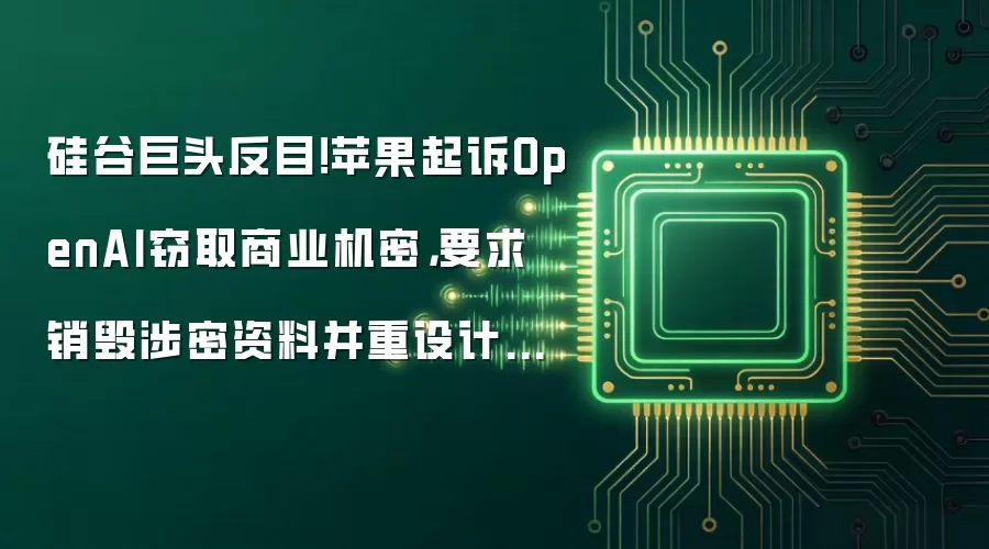 硅谷巨头反目!苹果起诉OpenAI窃取商业机密,要求销毁涉密资料并重设计AI硬件