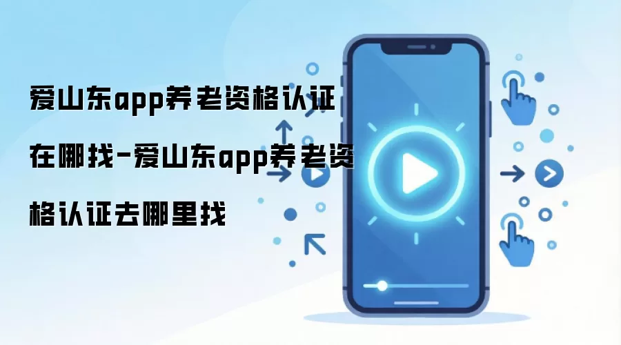 爱山东app养老资格认证在哪找-爱山东app养老资格认证去哪里找