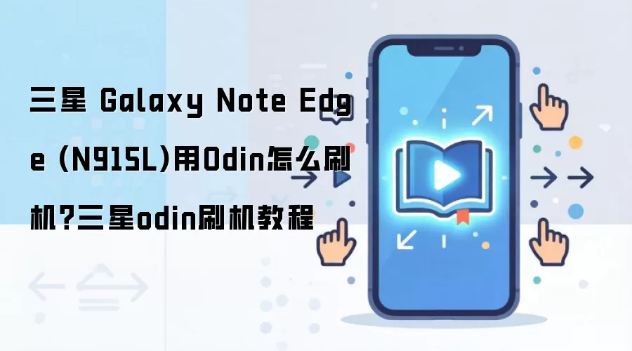 三星 Galaxy Note Edge (N915L)用Odin怎么刷机？三星odin刷机教程