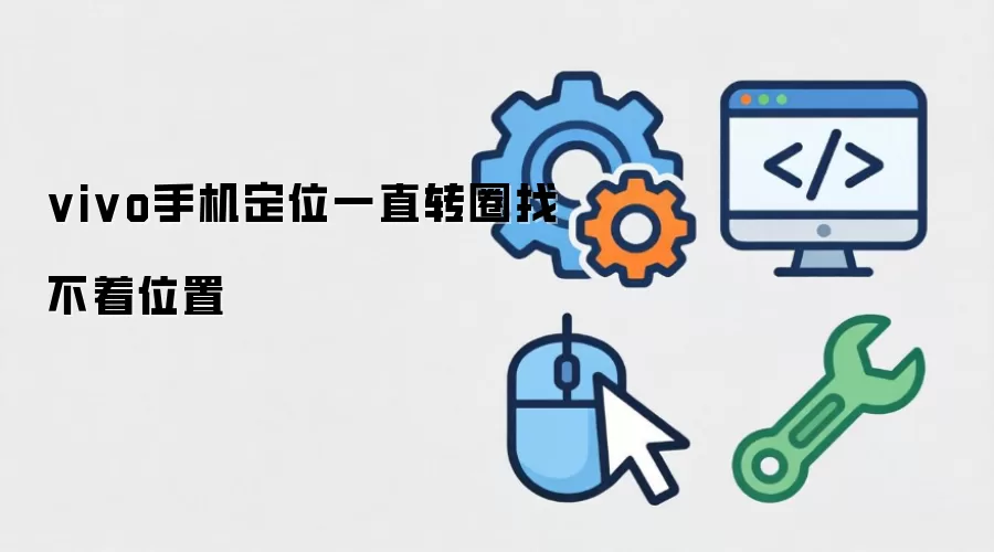 vivo手机定位一直转圈找不着位置