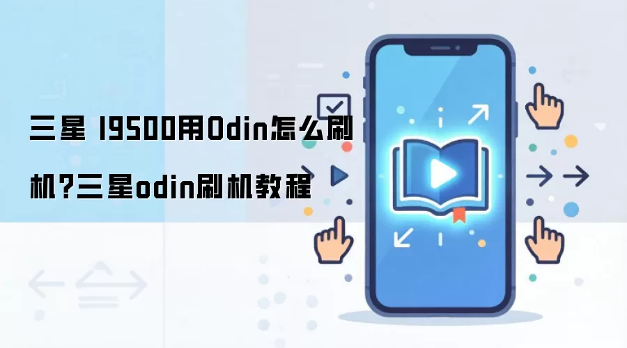 三星 I9500用Odin怎么刷机？三星odin刷机教程
