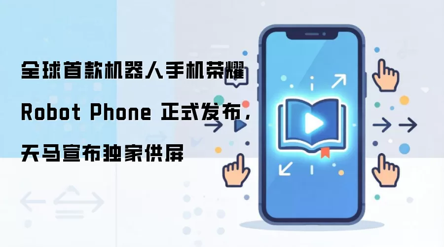 全球首款机器人手机荣耀 Robot Phone 正式发布，天马宣布独家供屏