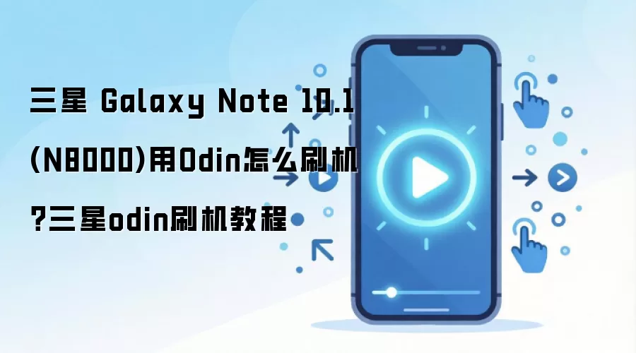 三星 Galaxy Note 10.1 (N8000)用Odin怎么刷机？三星odin刷机教程