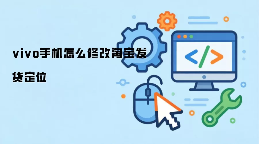 vivo手机怎么修改淘宝发货定位